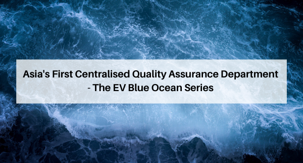 Asia’s first Centralized Quality Assurance Department – The EV Blue Ocean Series